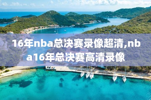 16年nba总决赛录像超清,nba16年总决赛高清录像