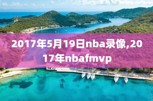 2017年5月19日nba录像,2017年nbafmvp