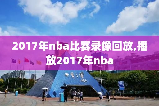 2017年nba比赛录像回放,播放2017年nba