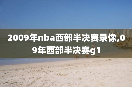 2009年nba西部半决赛录像,09年西部半决赛g1