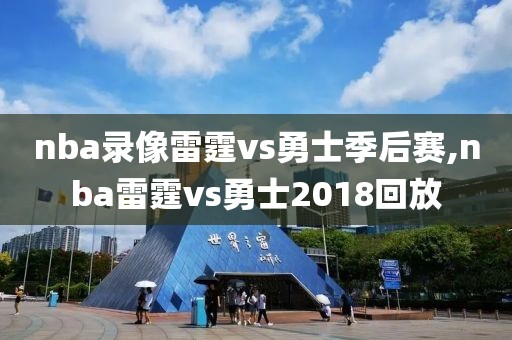 nba录像雷霆vs勇士季后赛,nba雷霆vs勇士2018回放