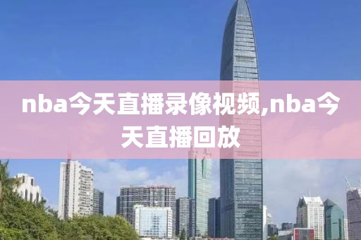 nba今天直播录像视频,nba今天直播回放