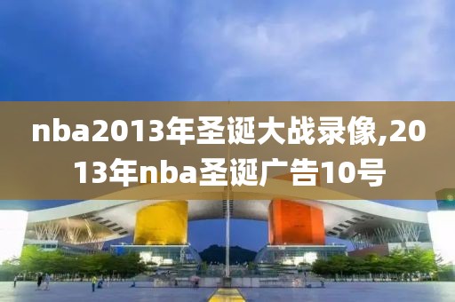 nba2013年圣诞大战录像,2013年nba圣诞广告10号
