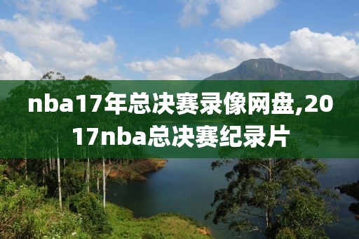 nba17年总决赛录像网盘,2017nba总决赛纪录片