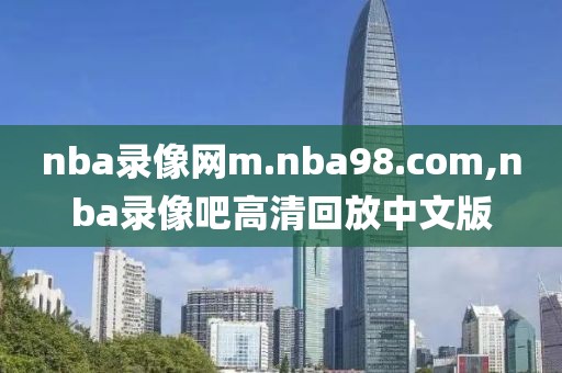 nba录像网m.nba98.com,nba录像吧高清回放中文版