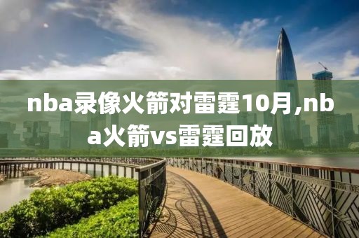 nba录像火箭对雷霆10月,nba火箭vs雷霆回放