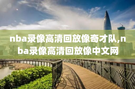 nba录像高清回放像奇才队,nba录像高清回放像中文网