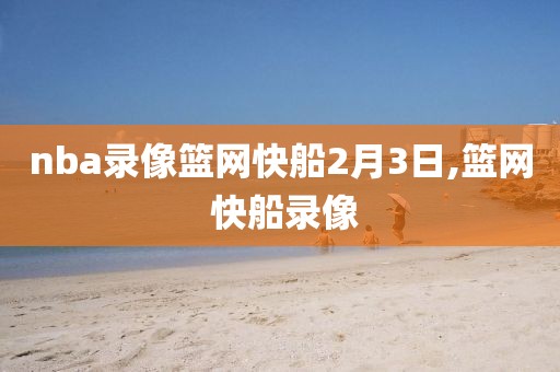 nba录像篮网快船2月3日,篮网 快船录像