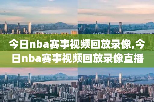 今日nba赛事视频回放录像,今日nba赛事视频回放录像直播