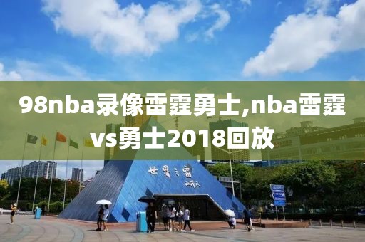 98nba录像雷霆勇士,nba雷霆vs勇士2018回放
