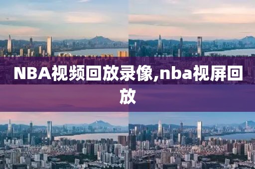 NBA视频回放录像,nba视屏回放