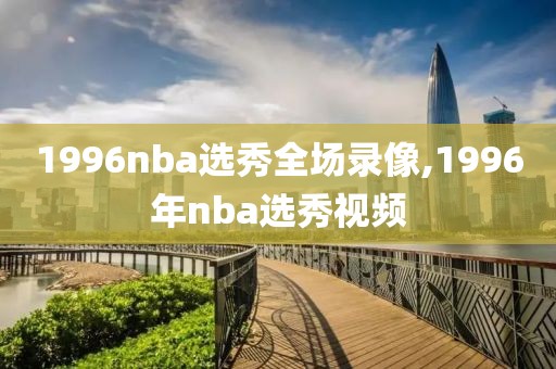 1996nba选秀全场录像,1996年nba选秀视频