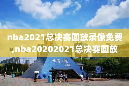 nba2021总决赛回放录像免费,nba20202021总决赛回放