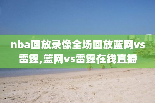 nba回放录像全场回放篮网vs雷霆,篮网vs雷霆在线直播