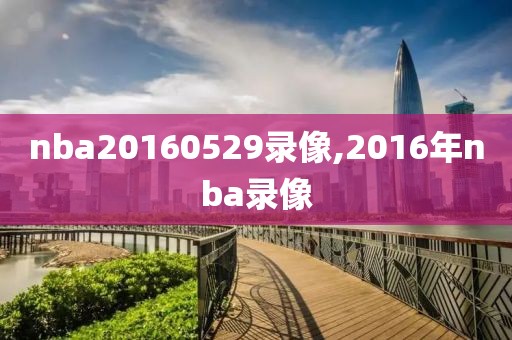 nba20160529录像,2016年nba录像