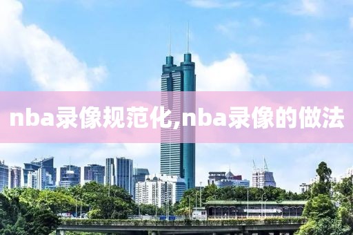 nba录像规范化,nba录像的做法
