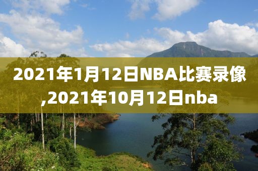 2021年1月12日NBA比赛录像,2021年10月12日nba