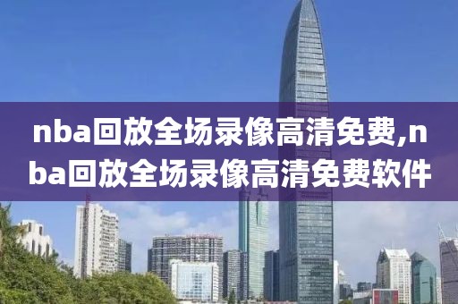 nba回放全场录像高清免费,nba回放全场录像高清免费软件