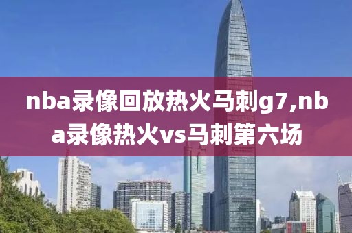nba录像回放热火马刺g7,nba录像热火vs马刺第六场