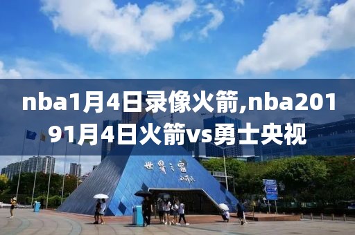 nba1月4日录像火箭,nba20191月4日火箭vs勇士央视