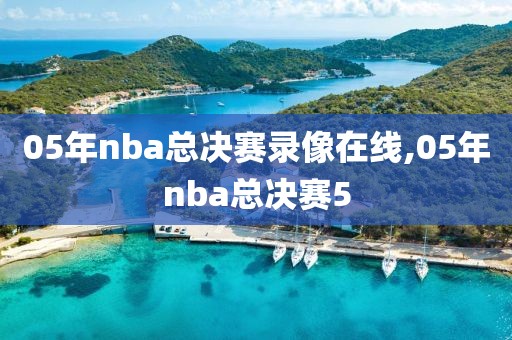 05年nba总决赛录像在线,05年nba总决赛5