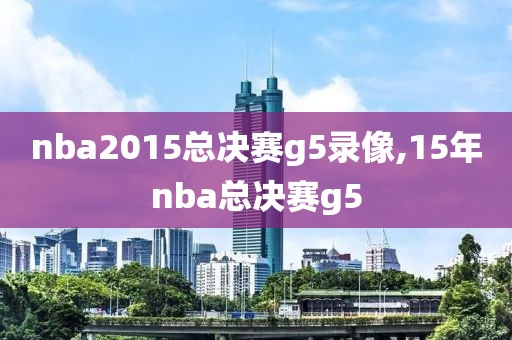 nba2015总决赛g5录像,15年nba总决赛g5