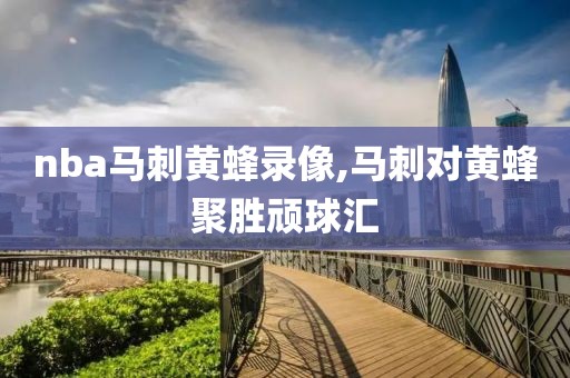 nba马刺黄蜂录像,马刺对黄蜂聚胜顽球汇