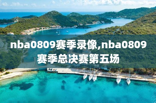 nba0809赛季录像,nba0809赛季总决赛第五场