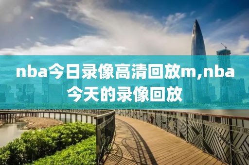 nba今日录像高清回放m,nba今天的录像回放