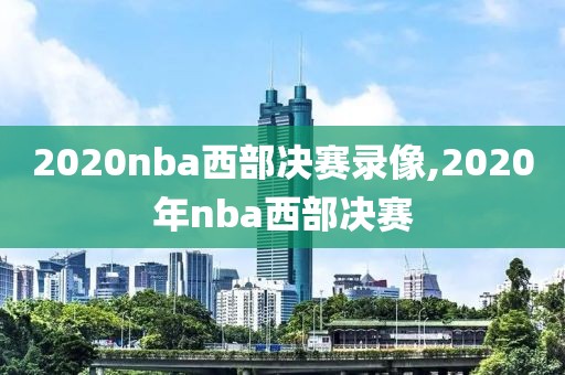 2020nba西部决赛录像,2020年nba西部决赛