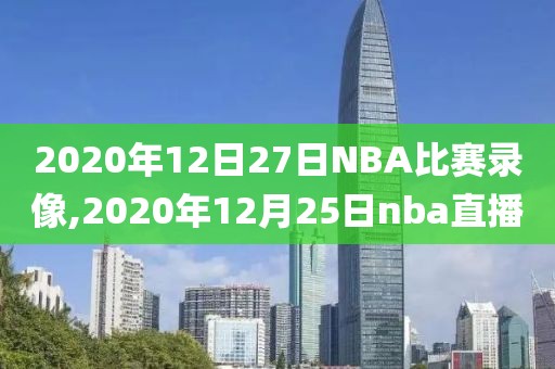 2020年12日27日NBA比赛录像,2020年12月25日nba直播