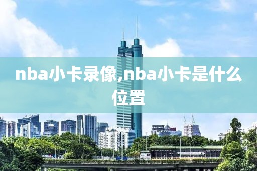 nba小卡录像,nba小卡是什么位置