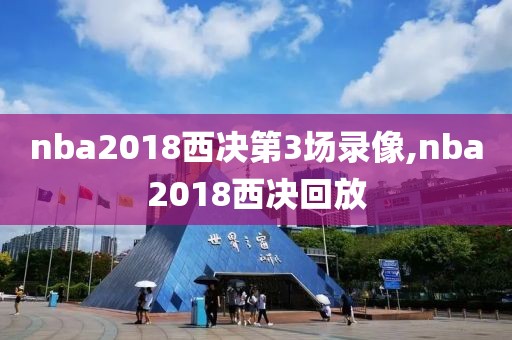 nba2018西决第3场录像,nba2018西决回放