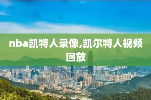 nba凯特人录像,凯尔特人视频回放