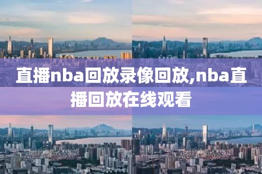 直播nba回放录像回放,nba直播回放在线观看