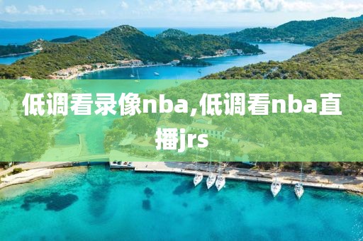 低调看录像nba,低调看nba直播jrs