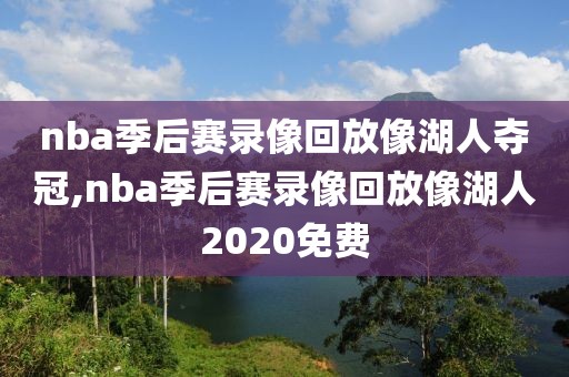 nba季后赛录像回放像湖人夺冠,nba季后赛录像回放像湖人2020免费