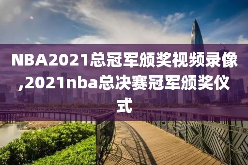 NBA2021总冠军颁奖视频录像,2021nba总决赛冠军颁奖仪式