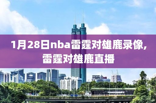 1月28日nba雷霆对雄鹿录像,雷霆对雄鹿直播