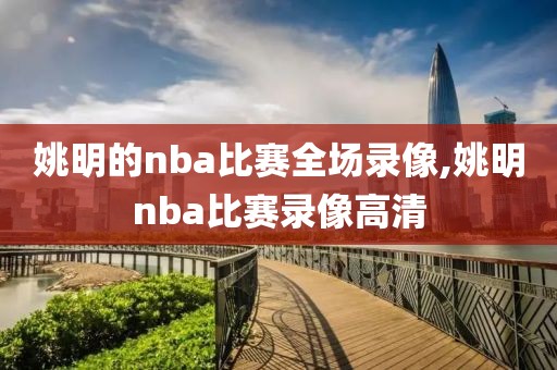 姚明的nba比赛全场录像,姚明nba比赛录像高清