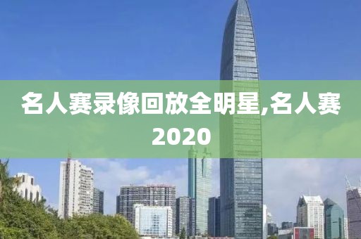名人赛录像回放全明星,名人赛2020