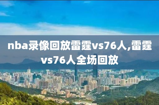 nba录像回放雷霆vs76人,雷霆vs76人全场回放
