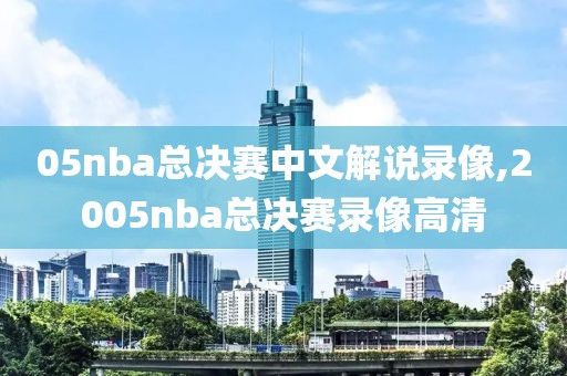 05nba总决赛中文解说录像,2005nba总决赛录像高清