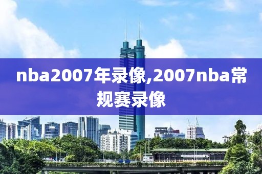 nba2007年录像,2007nba常规赛录像