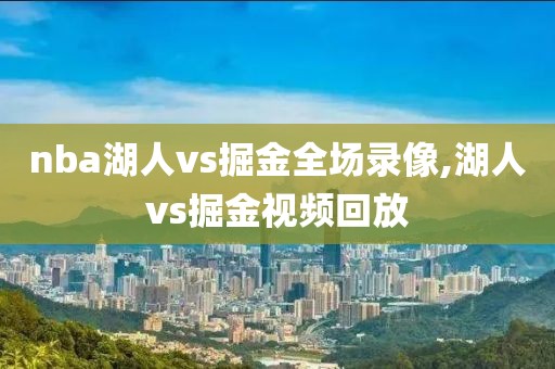 nba湖人vs掘金全场录像,湖人vs掘金视频回放