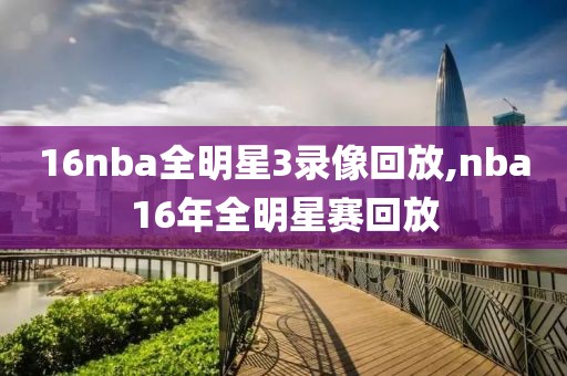 16nba全明星3录像回放,nba16年全明星赛回放