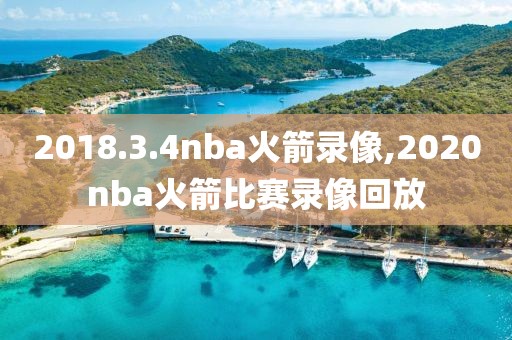 2018.3.4nba火箭录像,2020nba火箭比赛录像回放