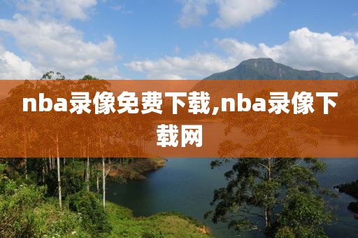 nba录像免费下载,nba录像下载网