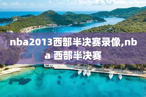 nba2013西部半决赛录像,nba 西部半决赛