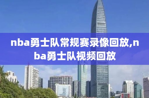nba勇士队常规赛录像回放,nba勇士队视频回放